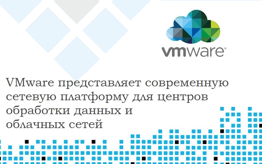 VMware представляет современную сетевую платформу для центров обработки данных и облачных сетей